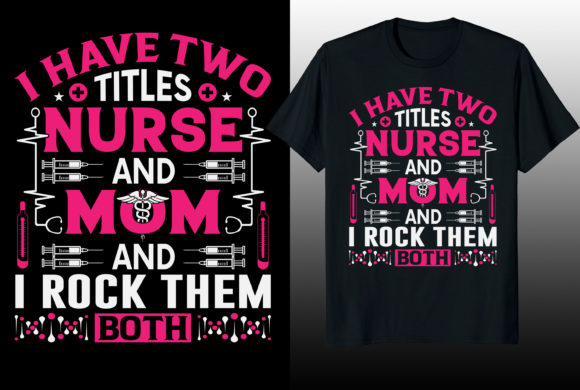 I Have Two Titles Nurse and Mom T-shirt Graphics